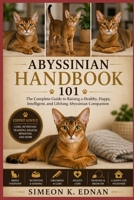 Abyssinian Handbook 101: The Complete Guide to Raising a Healthy, Happy, Intelligent, and Lifelong Abyssinian Companion B0HFG6JNND Book Cover