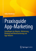 Praxisguide App-Marketing: Grundlagen zur Akquise, Aktivierung, Bindung und Monetarisierung von App-Nutzern 3658429801 Book Cover