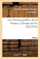 Travaux Publics de la France. Routes, Ponts, Chemins de Fer, Rivières, Canaux, Ports de Mer, Phares: Les Travaux Publics de la France. Tome 1, Chemin 2013052634 Book Cover