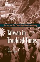 Taiwan in Troubled Times: Essays on the Chen Shui-Bian Presidency 9810248911 Book Cover