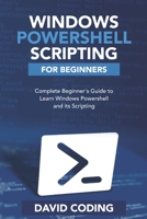 Windows PowerShell and Scripting for Beginners: Complete Beginners Guide to learn Windows PowerShell and its Scripting B085RQNL9X Book Cover