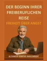 Der Beginn Ihrer freiberuflichen Reise: Freiheit über Angst (German Edition) B0FM2TN3M9 Book Cover