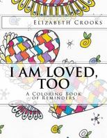 I Am Loved, Too: A Coloring Book of Reminders 0692742859 Book Cover