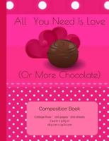 All You Need Is Love (or Chocolate) Composition Book 1541346823 Book Cover