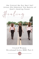 Healing: Created Woman Devotional Series 2020: Part 1 B08CWM8PVT Book Cover