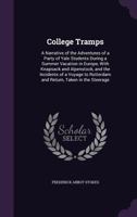 College Tramps. a Narrative of the Adventures of a Party of Yale Students During a Summer Vacation in Europe, with Knapsack and Alpenstock, and the Incidents of a Voyage to Rotterdam and Return, Taken 1022193414 Book Cover