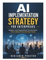 AI Implementation Strategy for Enterprises: Adoption and Organizational Transformation: How to Deploy AI Successfully at Scale (THE CLAUDE MASTERY SERIES) B0HJ1QPPFP Book Cover