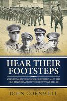 Hear Their Footsteps: King Edward VII School, Sheffield, and the Old Edwardians in the Great War 1914-18 1911096265 Book Cover
