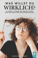 Was willst du wirklich?: Klarheit finden bei beruflicher und persönlicher Neuorientierung (Arbeit & Wandel: Neue Wege im Job und Leben) (German Edition) B0FCYN3N5T Book Cover