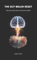 The Gut-Brain Reset: Repairing the Microbiome to Reclaim the Mind B0GV8D4SML Book Cover