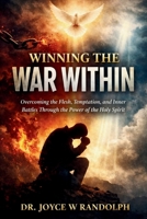 WINNING THE WAR WITHIN: Overcoming the Flesh, Temptation, and Inner Battles Through the Power of the Holy Spirit B0GW2NTS6V Book Cover
