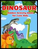 DINOSAUR Hidden Activity Book for Cute Kids: Dinosaur Hunt Seek And Find Hidden Coloring Activity Book 167108683X Book Cover
