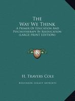 The Way We Think: A Primer Of Education And Psychotherapy By Reeducation 1425488439 Book Cover