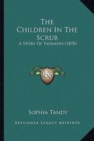 The Children In The Scrub: A Story Of Tasmania 1120735629 Book Cover