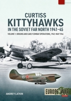 Curtiss Kittyhawks in the Soviet Far North 1941-45 Volume 1: Origins and Early Combat Operations, 1942–May 1944 (Europe@War) 1804517712 Book Cover