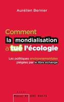 Comment La Mondialisation a Tué l'Écologie: Les Politiques Environnementales Piégées Par Le Libre-Échange 2755506385 Book Cover