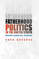 Fatherhood Politics in the United States: Masculinity, Sexuality, Race, and Marriage 0252028848 Book Cover