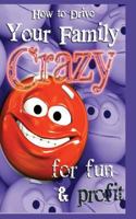 How to Drive Your Family Crazy: For Fun & Profit 1490518355 Book Cover