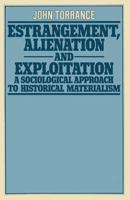 Estrangement, Alienation and Exploitation: A Sociological Approach to Historical Materialism 1349030643 Book Cover