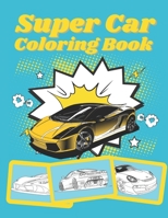 Super Car Coloring Book: Ultimate Exotic Luxury Cars Sport Designs for Kids and Adults For All Ages B08CWG63CF Book Cover