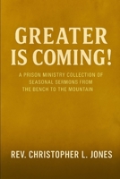 Greater Is Coming!: A Prison Ministry Collection of Seasonal Sermons from the Bench to the Mountain B0FJMHSP4Z Book Cover