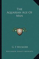 The Aquarian Age Of Man 1434478874 Book Cover