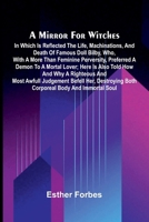 A mirror for witches: in which is reflected the life, machinations, and death of famous Doll Bilby, who, with a more than feminine perversity, ... judgement befell her, destroying both co 9376558863 Book Cover