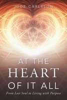 At The Heart Of It All: From Lost Soul to Living with Purpose B0GWRWZY6P Book Cover