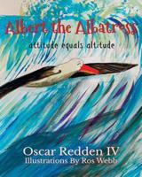 Albert The Albatross: Attitude equals Altitude 1095670603 Book Cover