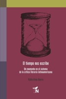 El tiempo nos escribe: Un momento en el sistema de la cr�tica literaria latinoamericana 6079874628 Book Cover