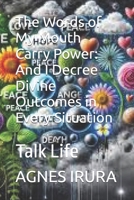 The Words of My Mouth Carry Power: And I Decree Divine Outcomes in Every Situation: Talk Life B0DV3JHNMR Book Cover