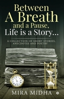 Between a Breath and a Pause, Life is a Story…: A collection of short stories, anecdotes and poetry 1648059783 Book Cover