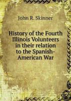 History of the Fourth Illinois Volunteers in Their Relation to the Spanish-American War for the Liberation of Cuba and Other Island Possessions of Spain .. 0548818037 Book Cover