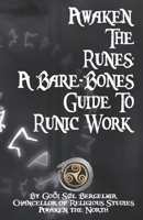 Awaken the Runes: A Bare-Bones Guide To Runic Work B0C51RLNKN Book Cover