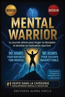 Mental Warrior – Carnet de Discipline et de Motivation Sportive: 90 jours pour renforcer ton mental, booster ta motivation et devenir inarrêtable (French Edition) B0FLKN3FNJ Book Cover