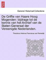De Griffie van Haare Hoog Mogenden: bijdrage tot de kennis van het Archief van de Staten-Generaal der Vereenigde Nederlanden. 124153828X Book Cover