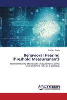 Behavioral Hearing Threshold Measurements: Normal Hearing Thresholds Measurements using Click and Pure Tone as a Stimulus 3659819808 Book Cover