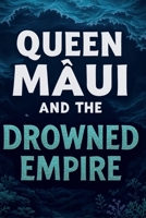 Queen Maui and the Drowned Empire - Polynesian-Inspired Post-Apocalypse Sea Adventure: Her Defiance Will Change the Seas Forever B0F274L3LQ Book Cover
