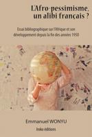 L'afro-pessimisme, un alibi français ?: Essai bibliographique sur l'Afrique et son développement depuis la fin des années 1950 1719916314 Book Cover