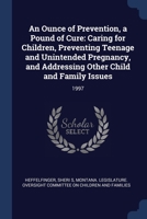 An ounce of prevention, a pound of cure: caring for children, preventing teenage and unintended pregnancy, and addressing other child and family issues 1377038963 Book Cover