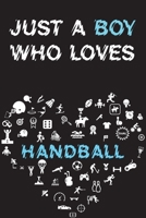 Just A Boy Who Loves HANDBALL Notebook: Simple Notebook, Awesome Gift For Boys, Decorative Journal for HANDBALL Lover: Notebook /Journal Gift, Decorative Pages,100 pages, 6x9, Soft cover, Mate Finish 1676806911 Book Cover