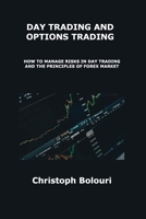 Day Trading and Options Trading: How to Manage Risks in Day Trading and the Principles of Forex Market 1806153890 Book Cover