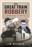 The Great Train Robbery: Expounding the Myths 1399038311 Book Cover