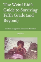 The Weird Kid's Guide to Surviving Fifth Grade (and Beyond): Five Years of Questions and Answers About Life B0CNPT3ZQD Book Cover