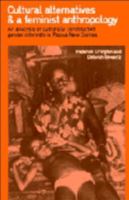 Cultural Alternatives and a Feminist Anthropology: An Analysis of Culturally Constructed Gender Interests in Papua New Guinea 0521375916 Book Cover