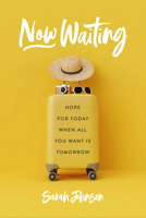 Now Waiting: Hope for Today When All You Want Is Tomorrow 1684263409 Book Cover