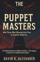 The Puppet Masters: How Three Men Weaponized Fear to Control America: From McCarthyism to Modern Politics - The Legacy of America's Shadow Government B0FJ75MW97 Book Cover