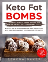 Keto Fat Bombs: Cookbook with 50 Sweet, Savory, and Frozen Recipes to Satisfy Every Taste. Burn fat and Enjoy Every Dessert, Treat, or Occasion with these Quick and Easy Low-Carb/High-Fat Snacks! 1798169142 Book Cover