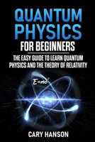 Quantum Physics for Beginners: The Easy Guide to Learn Quantum Physics and the Theory of Relativity B086PMZZNY Book Cover