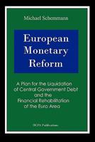 European Monetary Reform: A Plan for the Liquidation of Central Government Debt and the Financial Rehabilitation of the Eurozone 1453620214 Book Cover